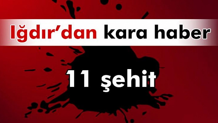 Bir hain saldırı da Iğdır'da: 11 polis şehit