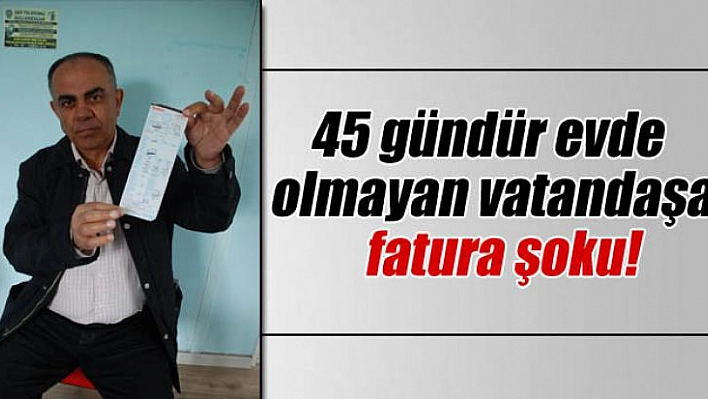 Evde olmayan vatandaşa fatura şoku!