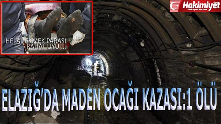 ELAZIĞ'DA YİNE MADEN KAZASI:1 ÖLÜ