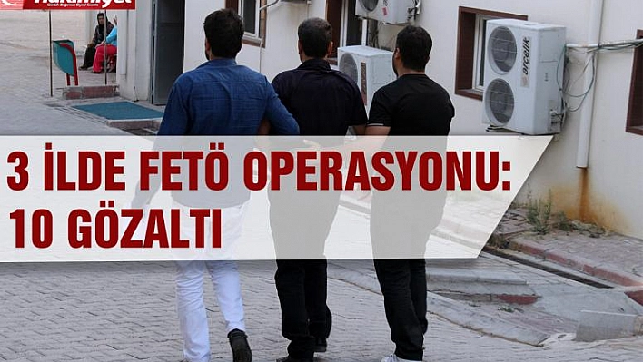 Elazığ Merkezli 3 İlde Fetö Operasyonu: 10 Gözaltı