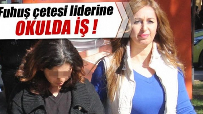 Fuhuş Çetesi Liderine Okulda İş !