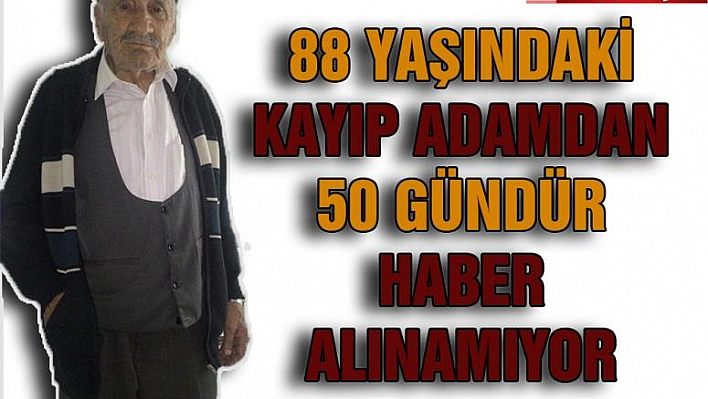 88 Yaşındaki Kayıp Adamdan 50 Gündür Haber Alınamıyor