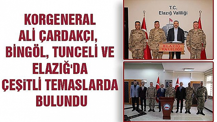 KORGENERAL ÇARDAKÇI'DAN, ELAZIĞ, TUNCELİ VE BİNGÖL'E ZİYARET