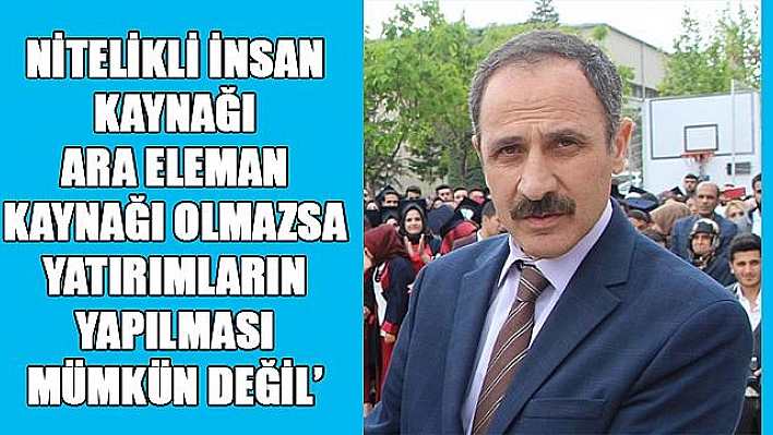  'NİTELİKLİ İNSAN OLMAZSA, YATIRIM OLMAZ'