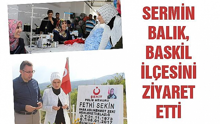 SERMİN BALIK BASKİL İLÇESİNİ ZİYARET ETTİ