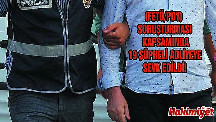 19 ŞÜPHELİ ADLİYEYE SEVK EDİLDİ