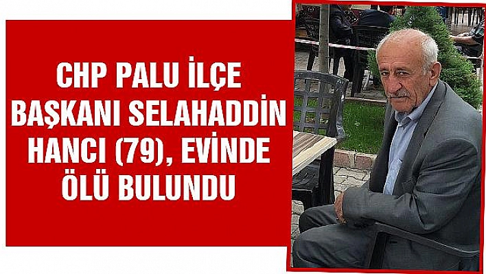 CHP PALU İLÇE BAŞKANI, EVİNDE ÖLÜ BULUNDU 