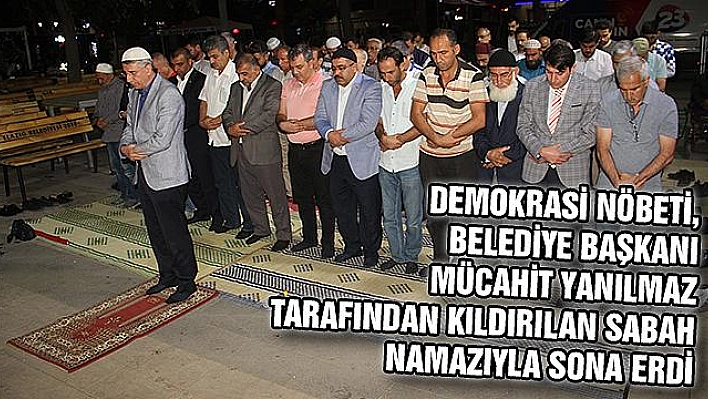 DEMOKRASİ NÖBETİ SABAH NAMAZI İLE SONA ERDİ