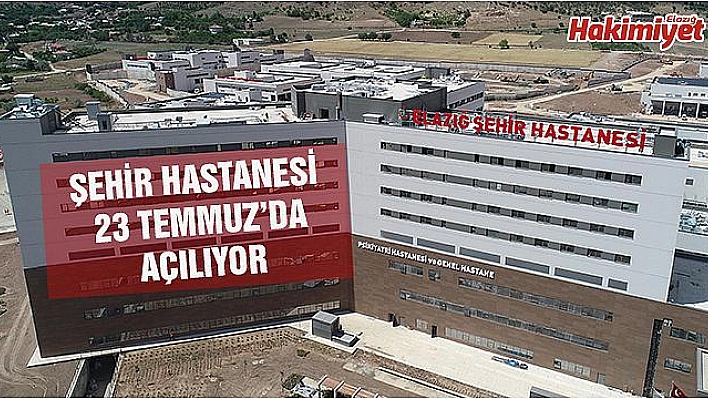 ŞEHİR HASTANESİ  23 TEMMUZ'DA AÇILIYOR