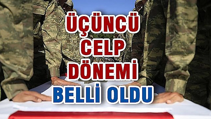 BEDELLİ ASKERLİKTE ÜÇÜNCÜ CELP DÖNEMİ BELLİ OLDU