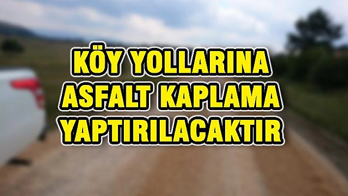 Köy yollarına asfalt kaplama yaptırılacak