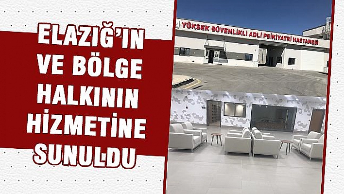 TÜRKİYE'NİN 3'ÜNCÜ YÜKSEK GÜVENLİKLİ ADLİ PSİKİYATRİ BİRİMİ ELAZIĞ'DA HİZMETE GİRDİ