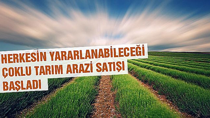 ÇOKLU TARIM ARAZİ SATIŞI BAŞLADI