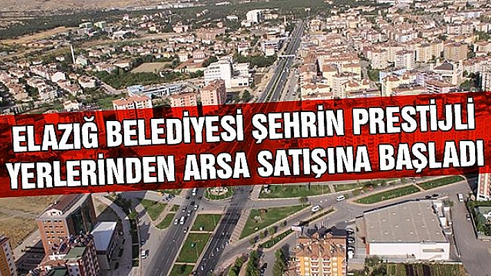 Elazığ Belediyesi Şehrin Prestijli Yerlerinden Arsa Satışına Başladı