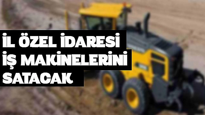 İl Özel İdaresi İş Makinelerini  Satacak