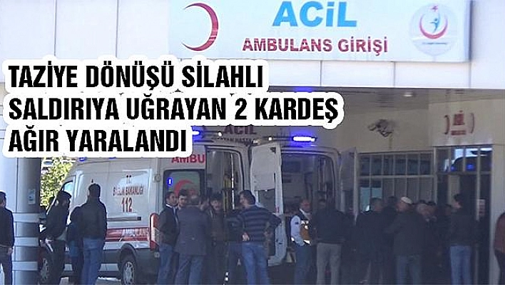 TAZİYE DÖNÜŞÜ SİLAHLI SALDIRIYA UĞRAYAN 2 KARDEŞ YARALANDI