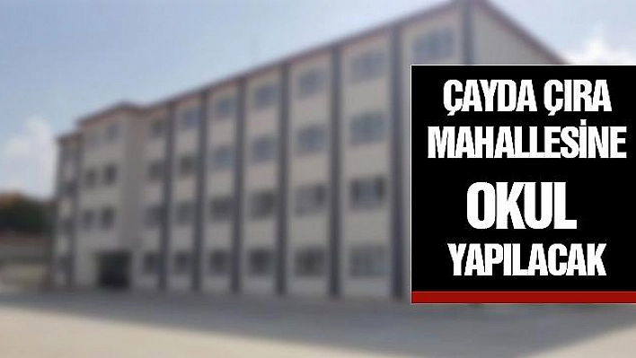 Çayda Çıra Mahallesine Okul  yapılacak