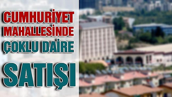 Cumhuriyet Mahallesinde çoklu daire satışı 