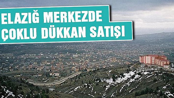 Elazığ merkezde çoklu dükkan satışı