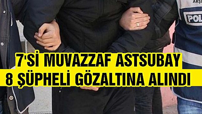 FETÖ/PDY OPERASYONU: 8 GÖZALTI