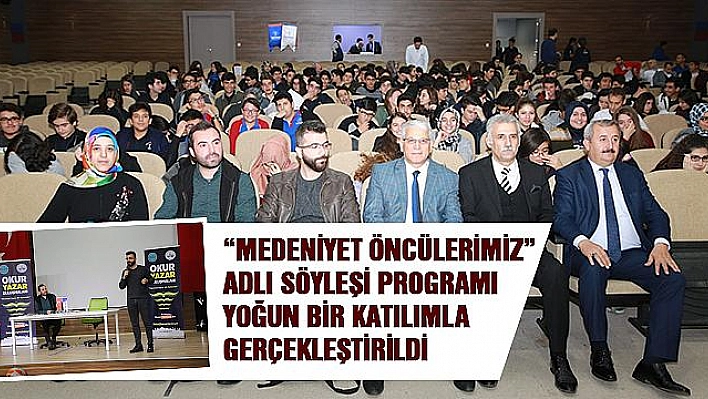 MEDENİYET ÖNCÜLERİMİZ' ADLI SÖYLEŞİ YOĞUN KATILIMLA GERÇEKLEŞTİRİLDİ