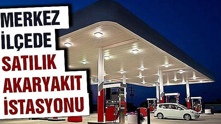 Merkez ilçede satılık akaryakıt istasyonu