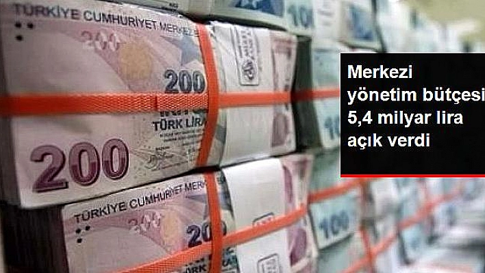 Merkezi Yönetim Bütçesi 5,4 Milyar Lira Açık Verdi