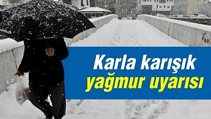 METEOROLOJİ KAR VE KARLA KARIŞIK YAĞMUR UYARISI YAPTI