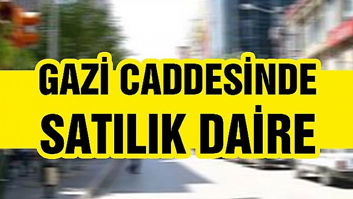 Gazi Caddesinde satılık daire