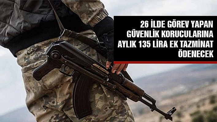 GÜVENLİK KORUCULARINA AYLIK 135 LİRA EK TAZMİNAT ÖDENECEK