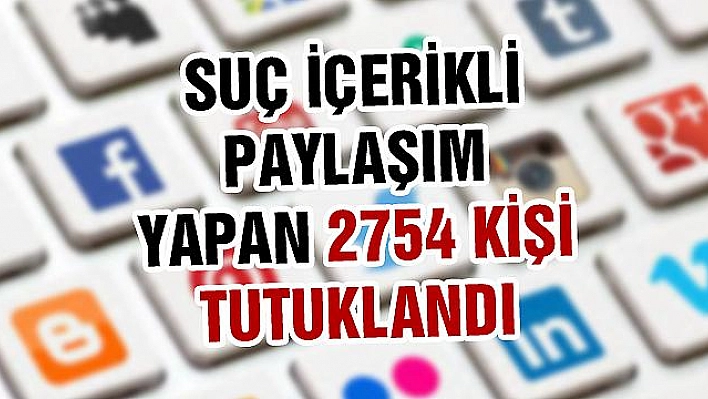 Sanal Ortamda Suç İçerikli Paylaşım Yapan 2754 Kişi Tutuklandı