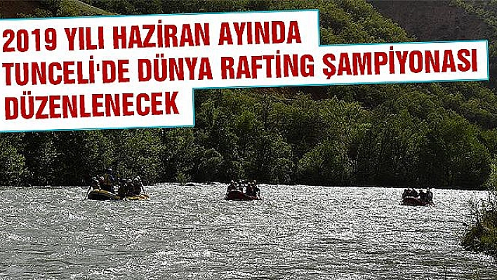 Tunceli, Dünya Rafting Şampiyonası'na ev sahipliği yapacak