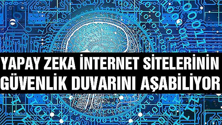 Yapay zeka internet sitelerinin güvenlik duvarını aşabiliyor