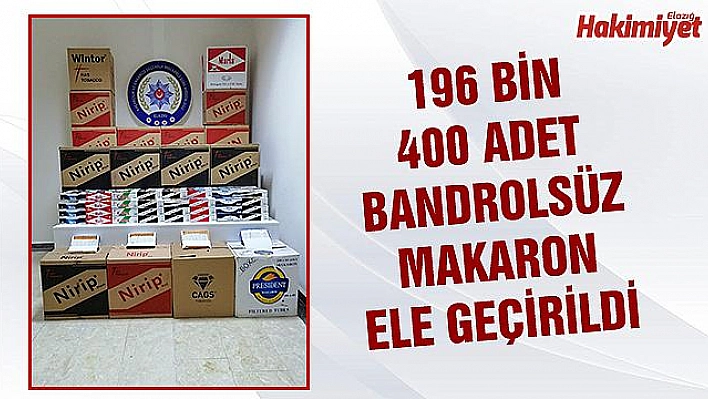 196 BİN ADET KAÇAK MAKARON ELE GEÇİRİLDİ