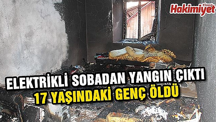 Elektrikli sobadan yangın çıktı, 17 yaşındaki genç öldü