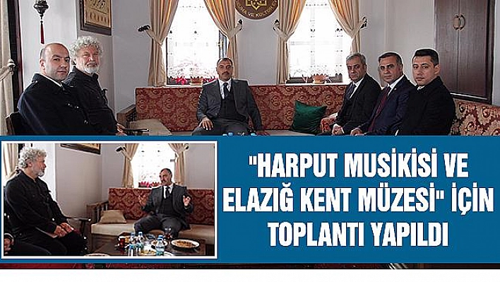 HARPUT MUSİKİSİ VE ELAZIĞ KENT MÜZESİ İÇİN İLK ADIM