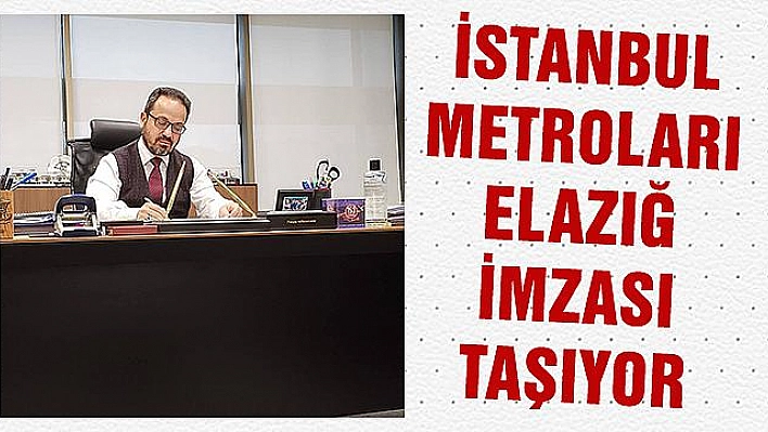 İSTANBUL METROLARI ELAZIĞ İMZASI TAŞIYOR