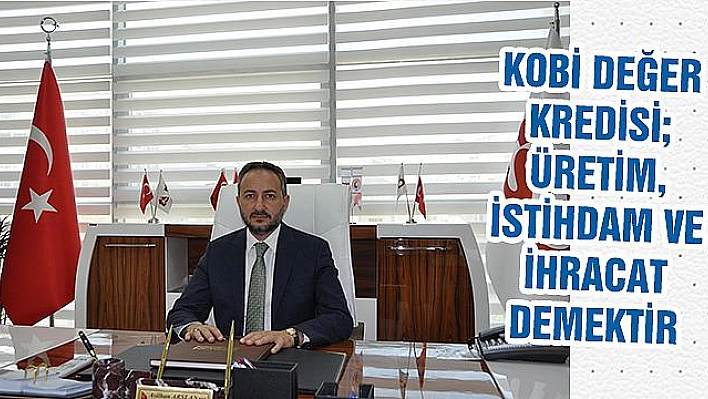 'KOBİ'LERE TEMİNATSIZ FİNANSMAN ÇOK DEĞERLİ BİR DESTEK OLMUŞTUR'