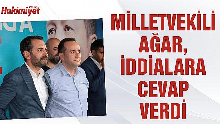 MİLLETVEKİLİ AĞAR, İDDİALARA CEVAP VERDİ