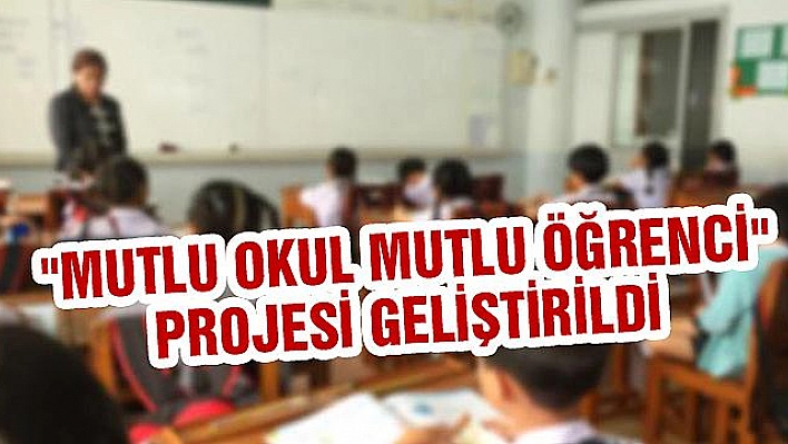 'MUTLU OKUL MUTLU ÖĞRENCİ' PROJESİ GELİŞTİRİLDİ