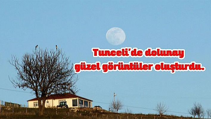 TUNCELİ'DE 'DOLUNAY' BÜYÜLEDİ