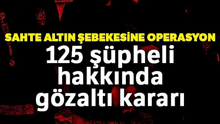 Sahte altın şebekesine operasyon