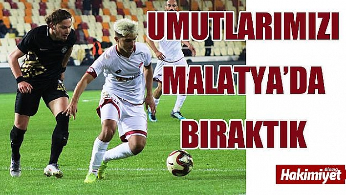 Umutlarımızı Malatya'da Bıraktık!