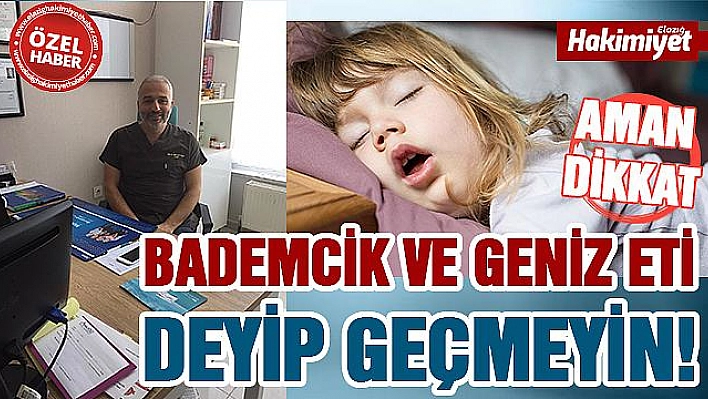 ÇOCUKLARDA BADEMCİK VE GENİZ ETİ NE ZAMAN ALINMALI?