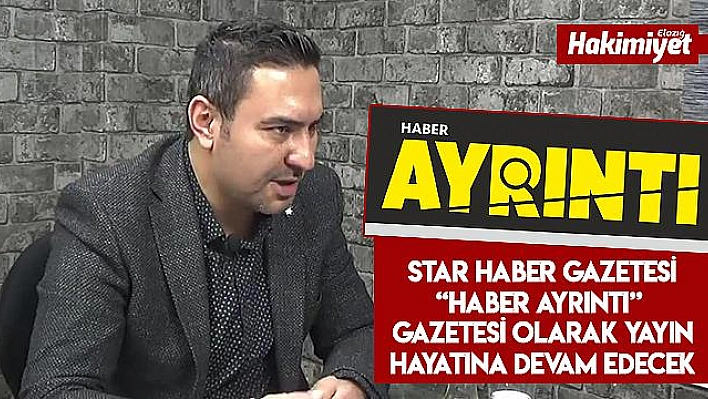 Elazığ Star Haber Gazetesi 'Haber Ayrıntı' İsmiyle Devam Edecek