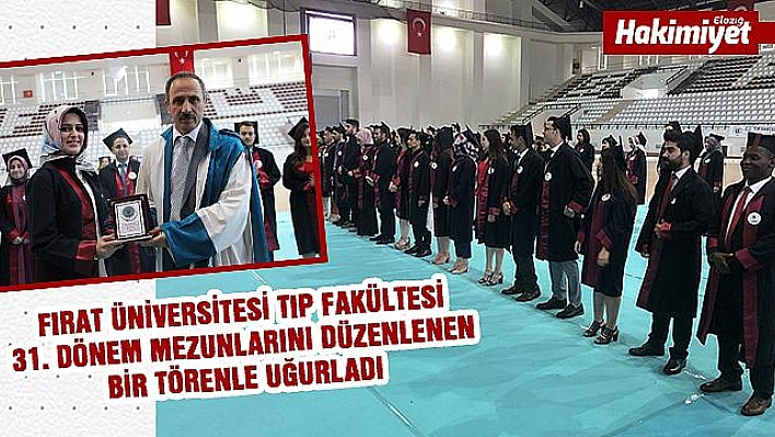 Fırat Üniversitesi Tıp Fakültesi 31. Dönem Mezunlarını Uğurladı