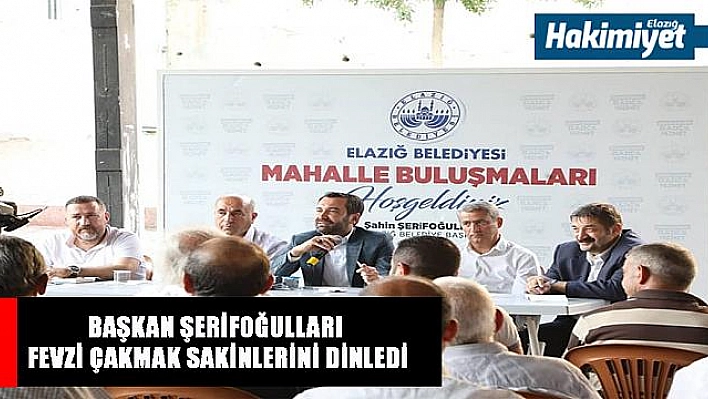 BAŞKAN ŞERİFOĞULLARI FEVZİ ÇAKMAK SAKİNLERİNİ DİNLEDİ