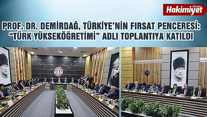 PROF. DR. DEMİRDAĞ, TÜRKİYE'NİN FIRSAT PENCERESİ: 'TÜRK YÜKSEKÖĞRETİMİ' ADLI TOPLANTIYA KATILDI