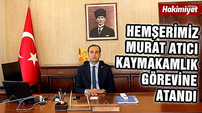 Elazığlı Hemşerimiz Murat Atıcı Kaymakamlık Görevine Atandı