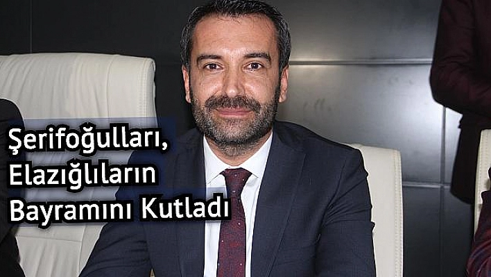 Şerifoğulları: 'Bayramlar, Birlik ve Beraberlik Günüdür'